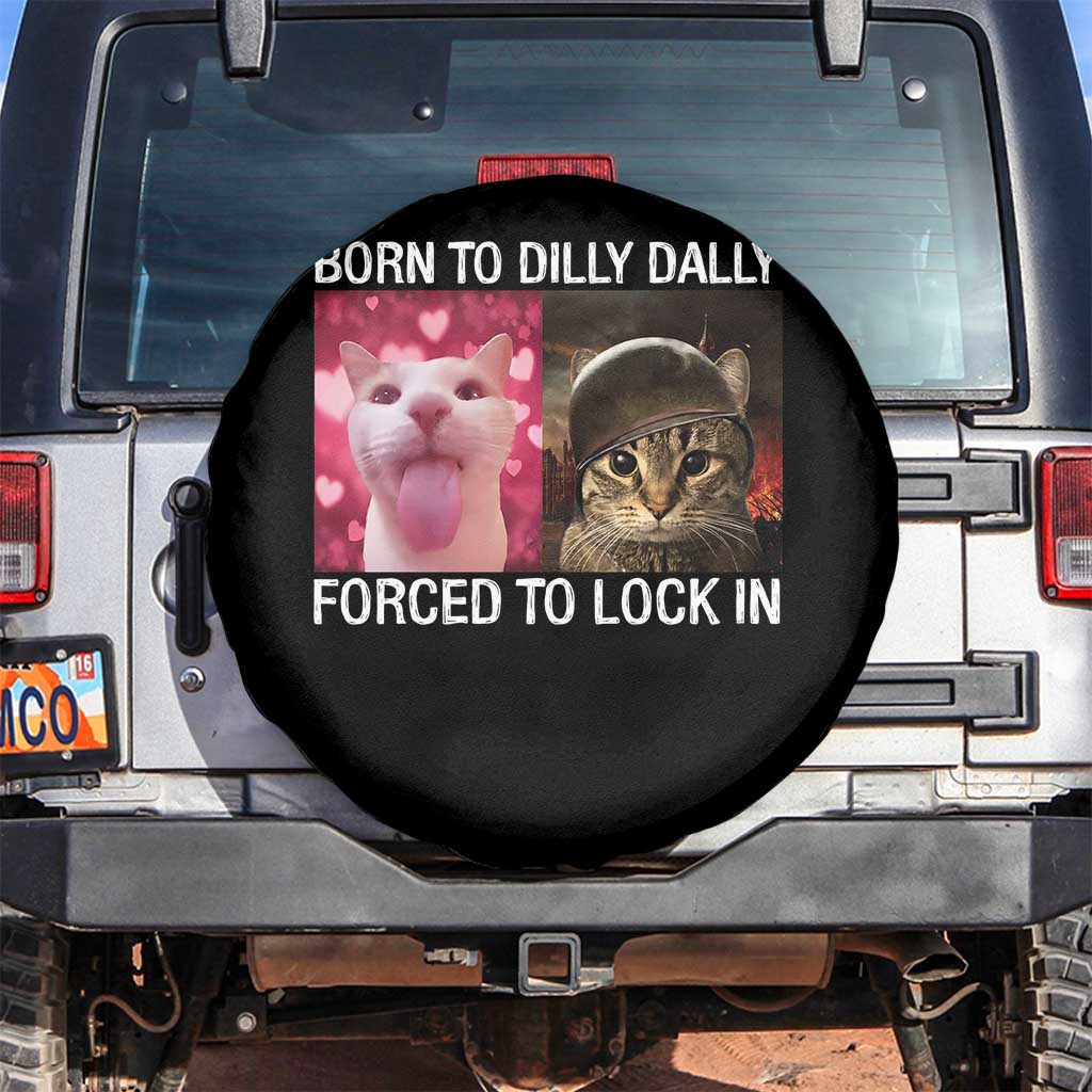 Meme Cat Spare Tire Cover Born To Dilly Dally Forced To Lock In Funny Saying Cats TS10 No hole Black Print Your Wear