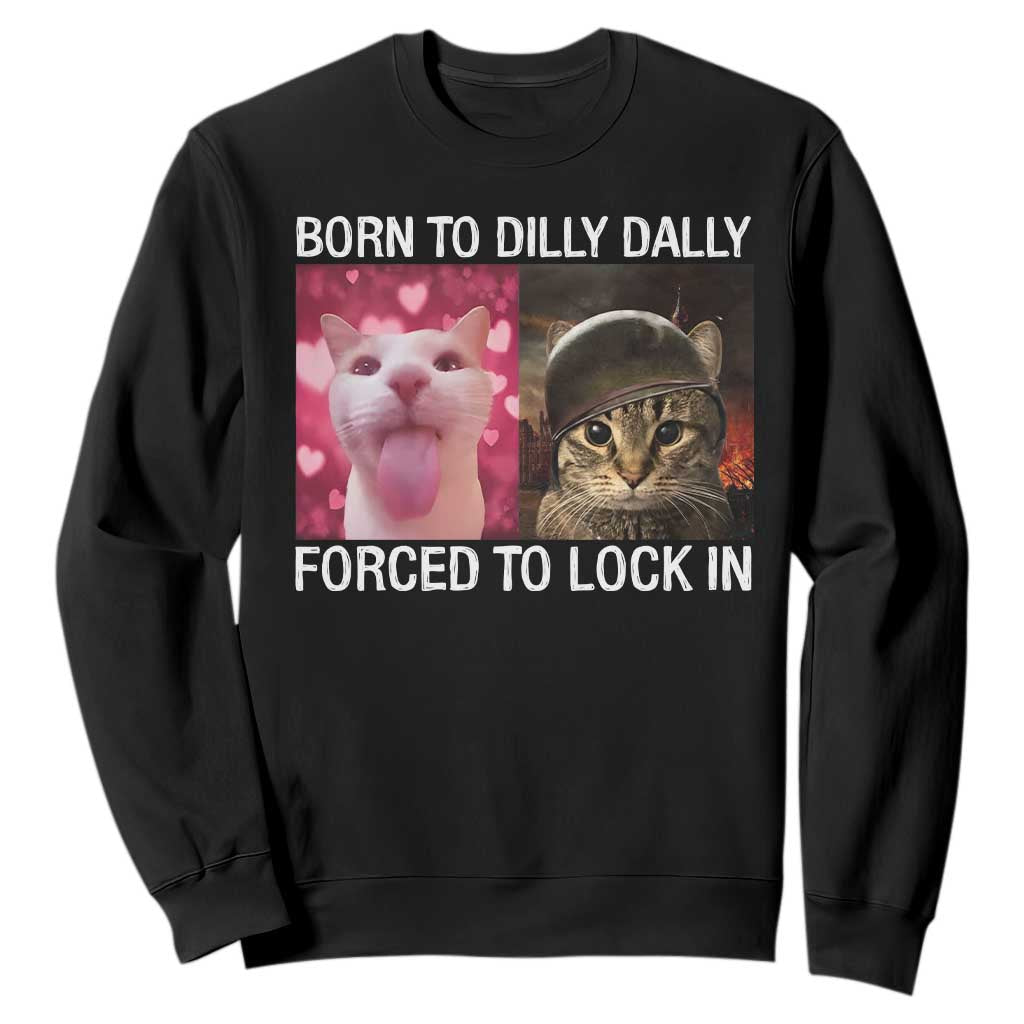Meme Cat Sweatshirt Born To Dilly Dally Forced To Lock In Funny Saying Cats TS10 Black Print Your Wear