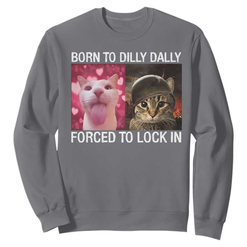 Meme Cat Sweatshirt Born To Dilly Dally Forced To Lock In Funny Saying Cats TS10 Charcoal Print Your Wear