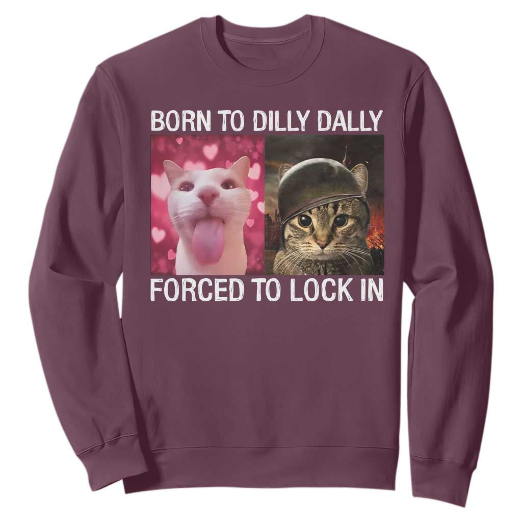 Meme Cat Sweatshirt Born To Dilly Dally Forced To Lock In Funny Saying Cats TS10 Maroon Print Your Wear