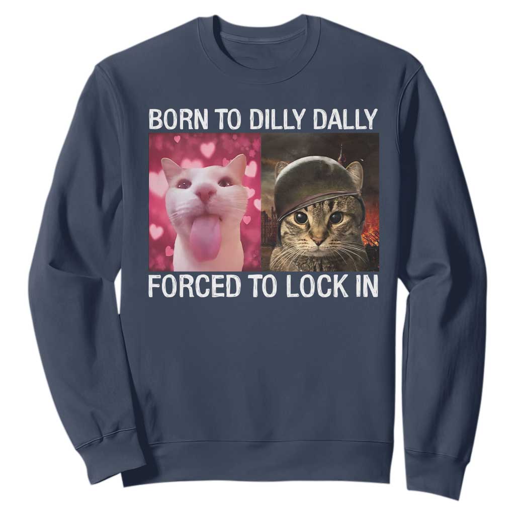 Meme Cat Sweatshirt Born To Dilly Dally Forced To Lock In Funny Saying Cats TS10 Navy Print Your Wear