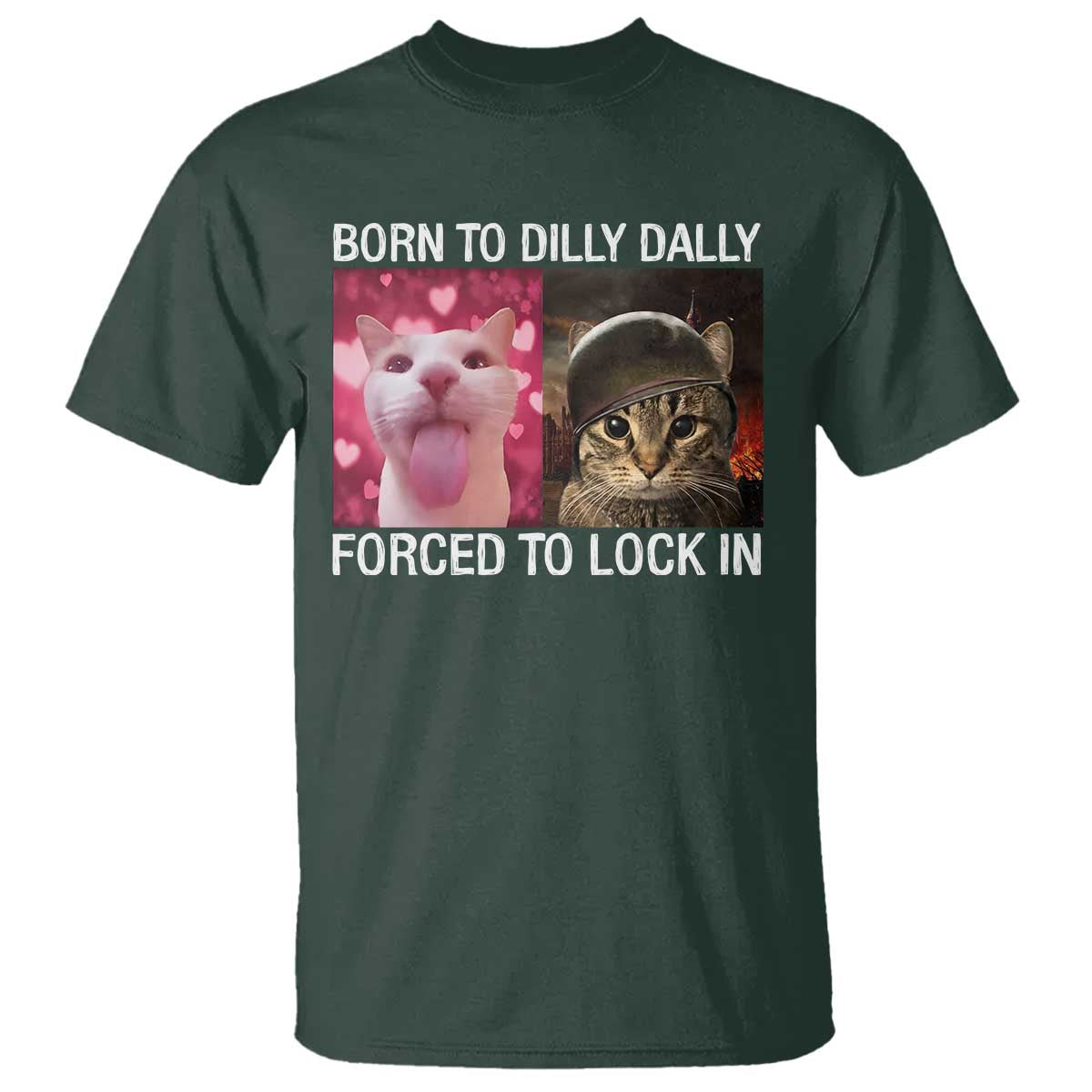 Meme Cat T Shirt Born To Dilly Dally Forced To Lock In Funny Saying Cats TS10 Dark Forest Green Print Your Wear