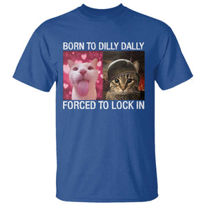 Meme Cat T Shirt Born To Dilly Dally Forced To Lock In Funny Saying Cats TS10 Royal Blue Print Your Wear