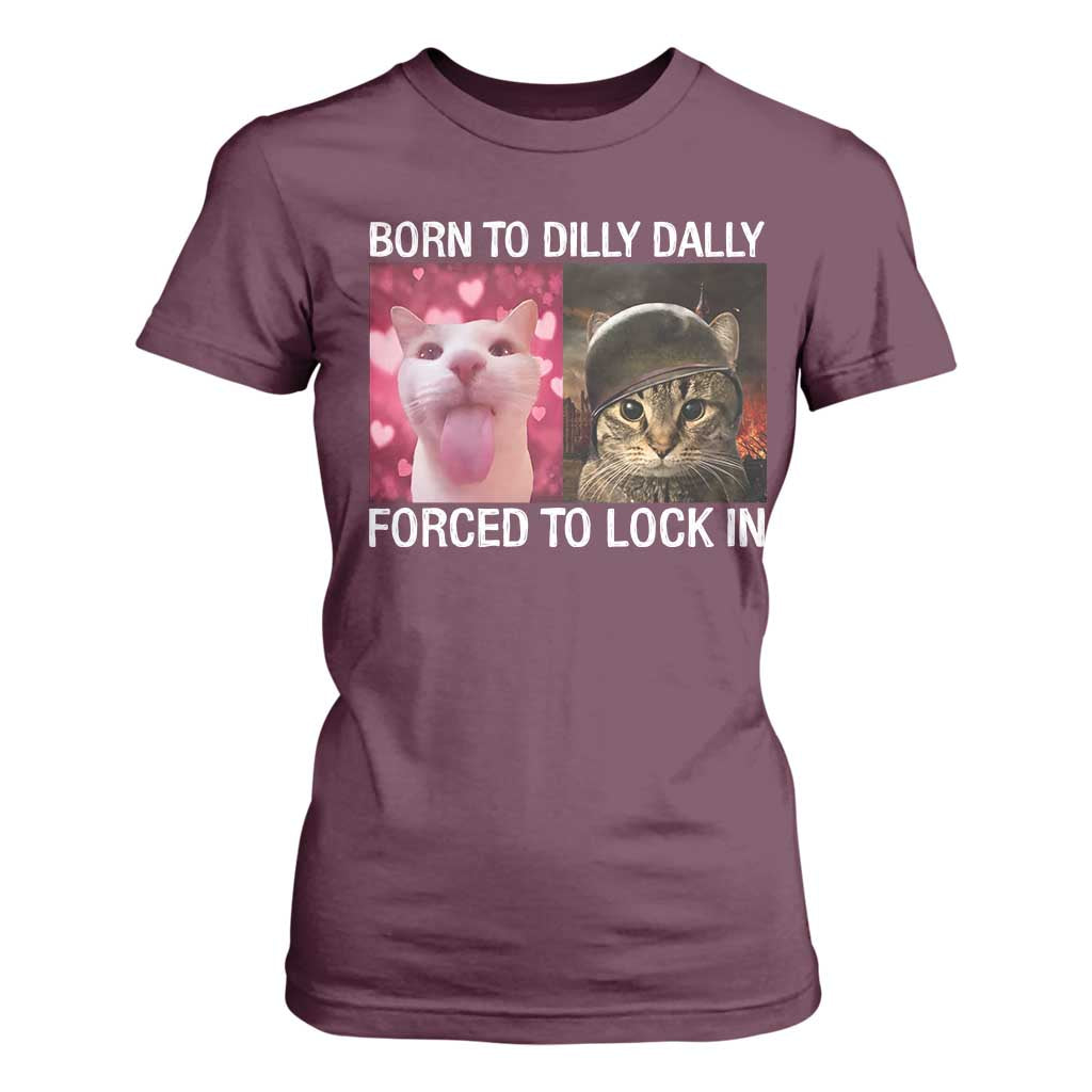 Meme Cat T Shirt For Women Born To Dilly Dally Forced To Lock In Funny Saying Cats TS10 Maroon Print Your Wear