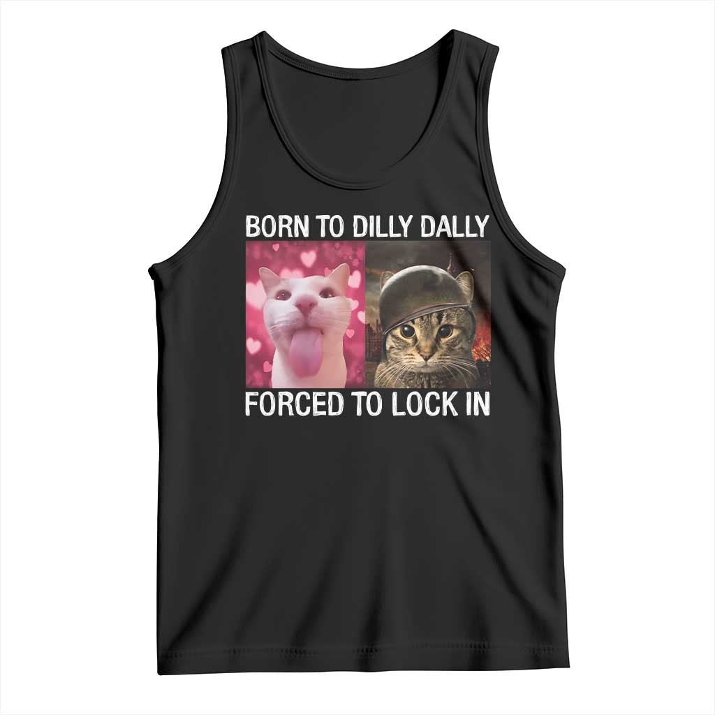 Meme Cat Tank Top Born To Dilly Dally Forced To Lock In Funny Saying Cats TS10 Black Print Your Wear