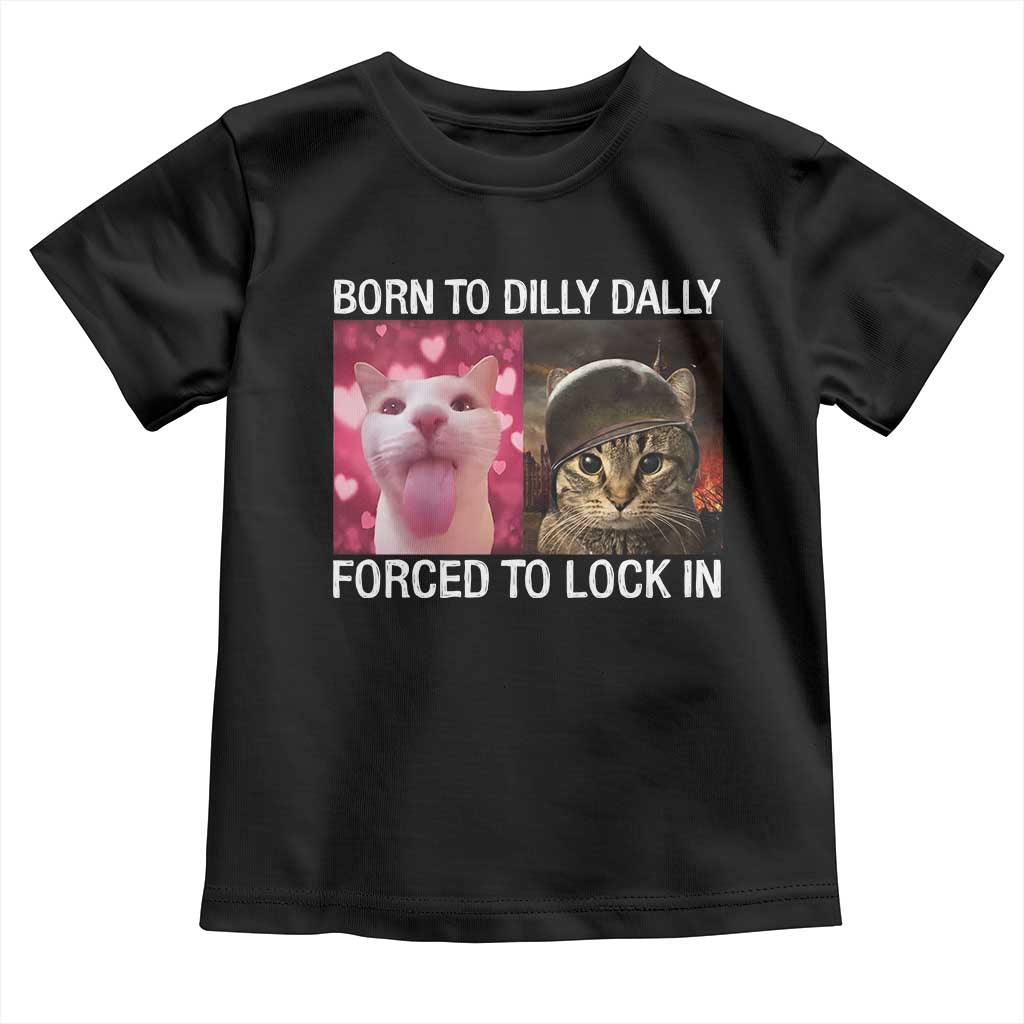 Meme Cat Toddler T Shirt Born To Dilly Dally Forced To Lock In Funny Saying Cats TS10 Black Print Your Wear