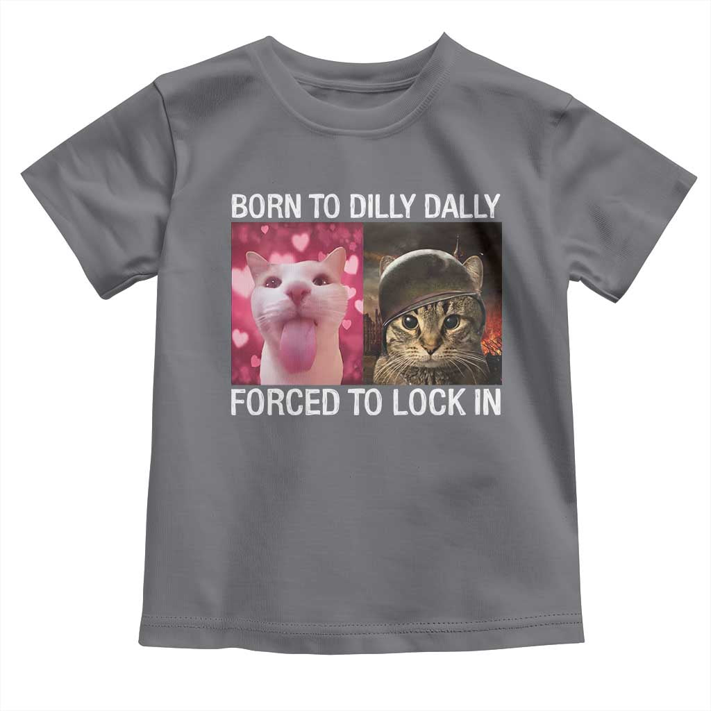 Meme Cat Toddler T Shirt Born To Dilly Dally Forced To Lock In Funny Saying Cats TS10 Charcoal Print Your Wear