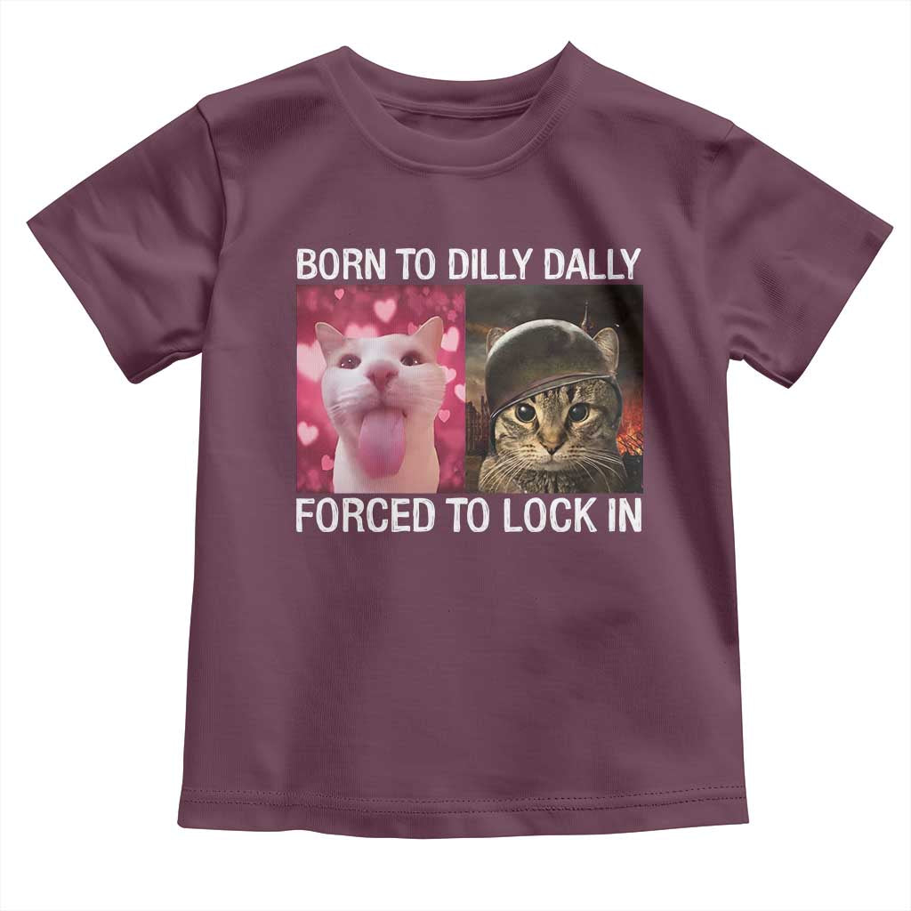 Meme Cat Toddler T Shirt Born To Dilly Dally Forced To Lock In Funny Saying Cats TS10 Maroon Print Your Wear