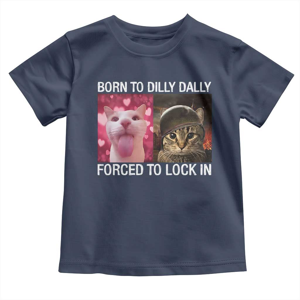 Meme Cat Toddler T Shirt Born To Dilly Dally Forced To Lock In Funny Saying Cats TS10 Navy Print Your Wear