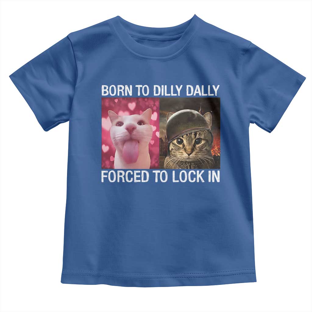 Meme Cat Toddler T Shirt Born To Dilly Dally Forced To Lock In Funny Saying Cats TS10 Royal Blue Print Your Wear