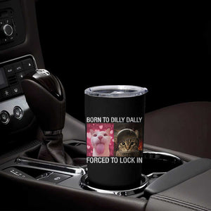 Meme Cat Tumbler Cup Born To Dilly Dally Forced To Lock In Funny Saying Cats TS10 Print Your Wear