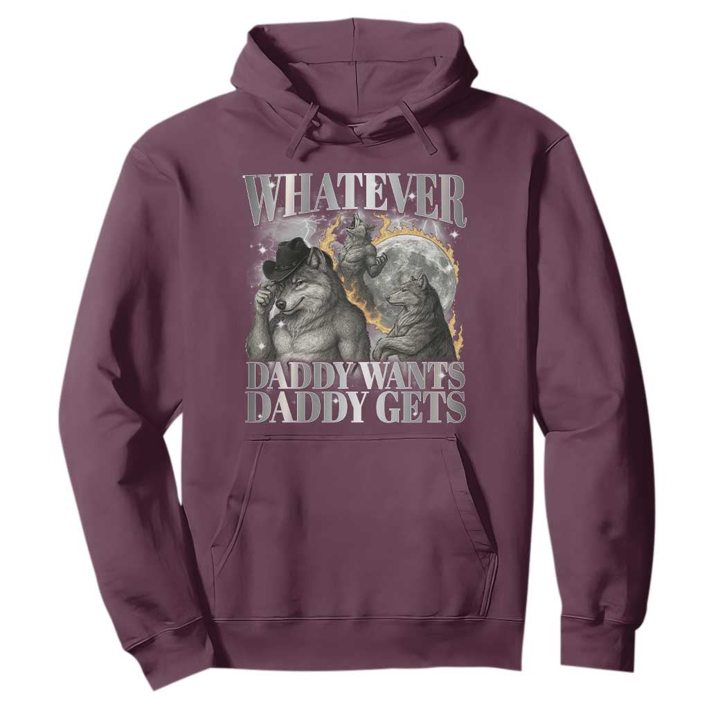 Funny Alpha Wolf Meme Hoodie Whatever Daddy Wants Daddy Gets Cringe Humor TS10 Maroon Print Your Wear