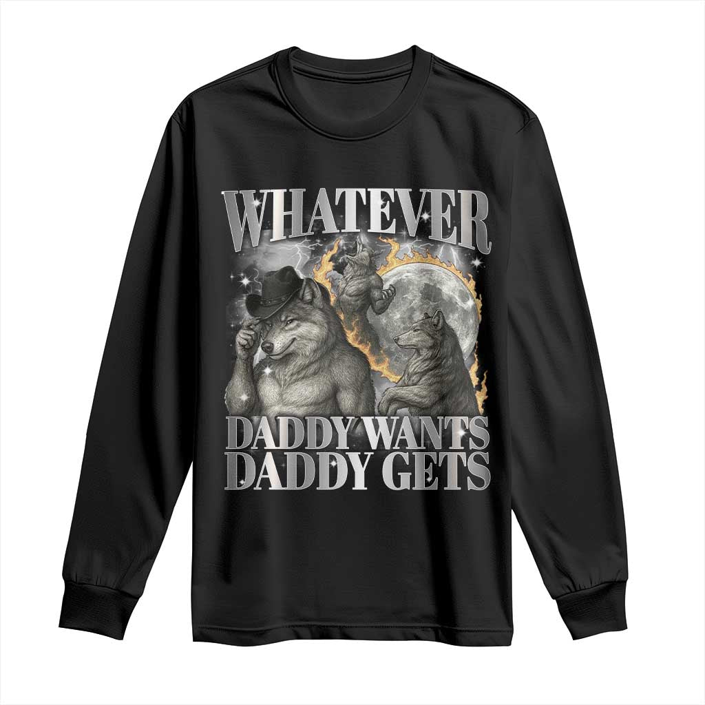 Funny Alpha Wolf Meme Long Sleeve Shirt Whatever Daddy Wants Daddy Gets Cringe Humor TS10 Black Print Your Wear