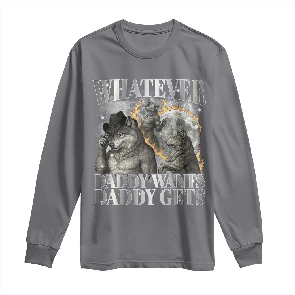 Funny Alpha Wolf Meme Long Sleeve Shirt Whatever Daddy Wants Daddy Gets Cringe Humor TS10 Charcoal Print Your Wear