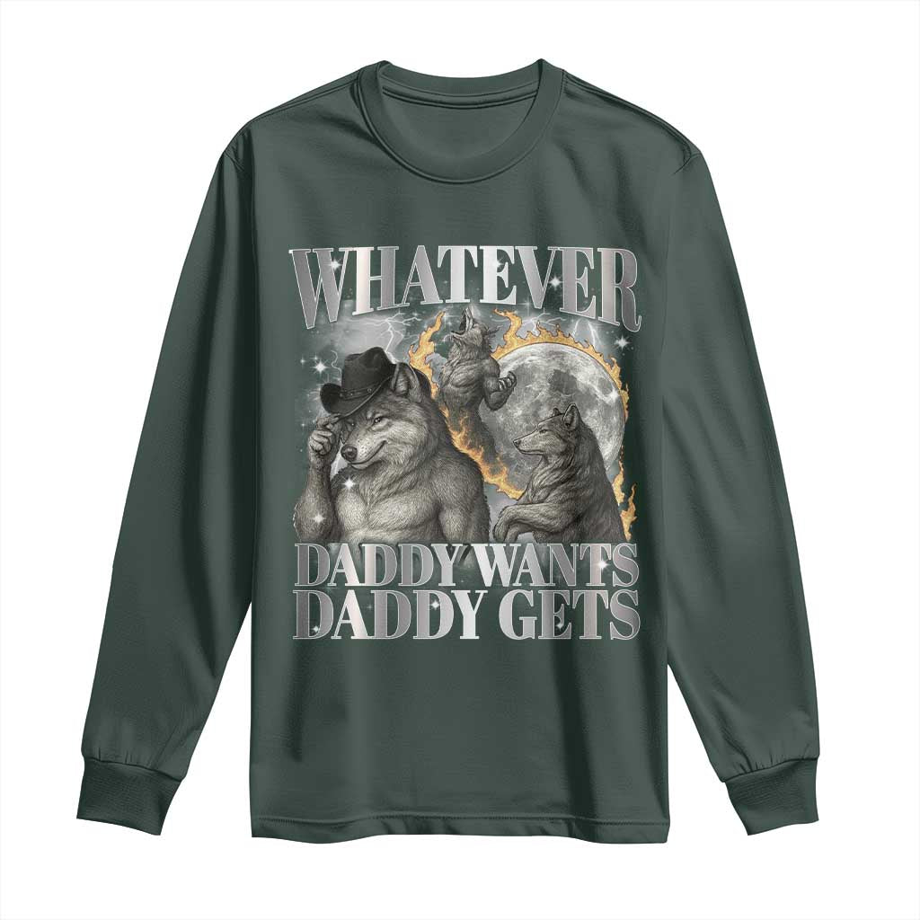 Funny Alpha Wolf Meme Long Sleeve Shirt Whatever Daddy Wants Daddy Gets Cringe Humor TS10 Dark Forest Green Print Your Wear