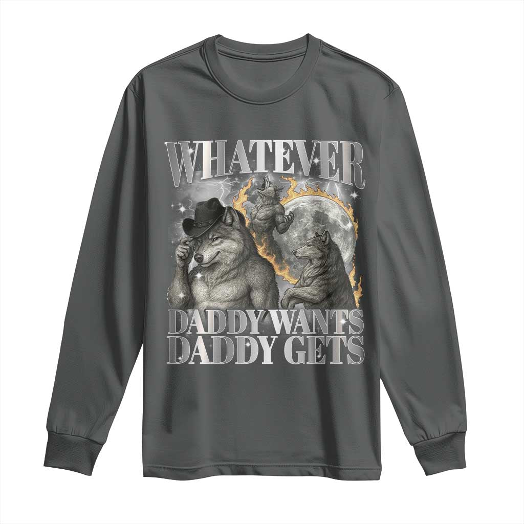 Funny Alpha Wolf Meme Long Sleeve Shirt Whatever Daddy Wants Daddy Gets Cringe Humor TS10 Dark Heather Print Your Wear