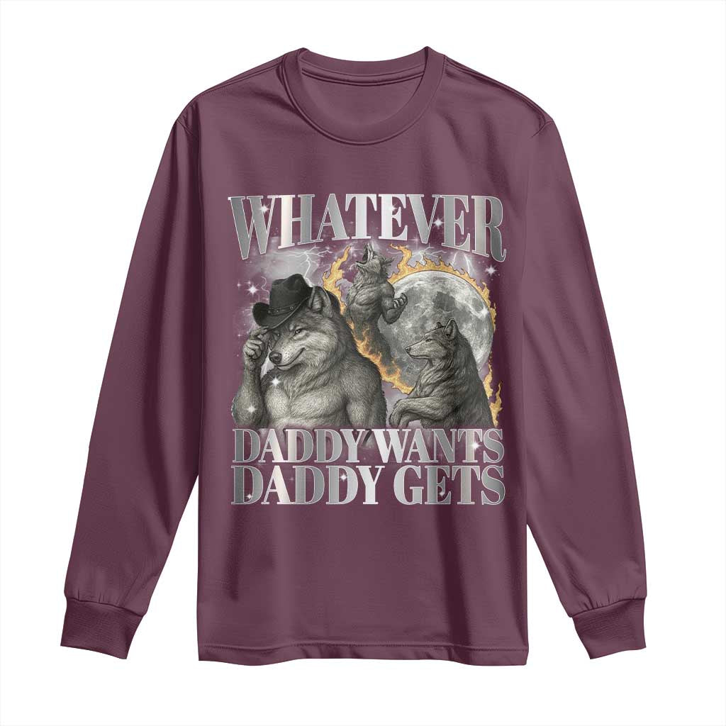 Funny Alpha Wolf Meme Long Sleeve Shirt Whatever Daddy Wants Daddy Gets Cringe Humor TS10 Maroon Print Your Wear