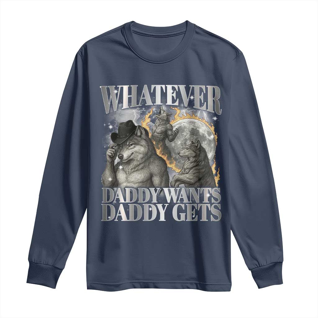 Funny Alpha Wolf Meme Long Sleeve Shirt Whatever Daddy Wants Daddy Gets Cringe Humor TS10 Navy Print Your Wear