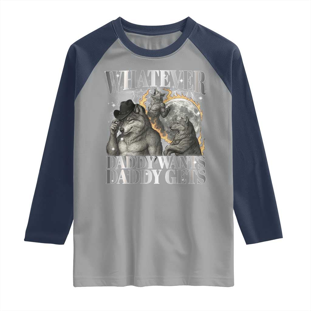 Funny Alpha Wolf Meme Raglan Shirt Whatever Daddy Wants Daddy Gets Cringe Humor TS10 Sport Gray Navy Print Your Wear