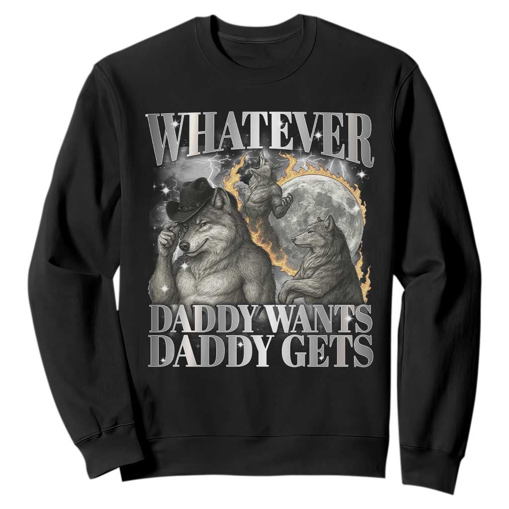 Funny Alpha Wolf Meme Sweatshirt Whatever Daddy Wants Daddy Gets Cringe Humor TS10 Black Print Your Wear