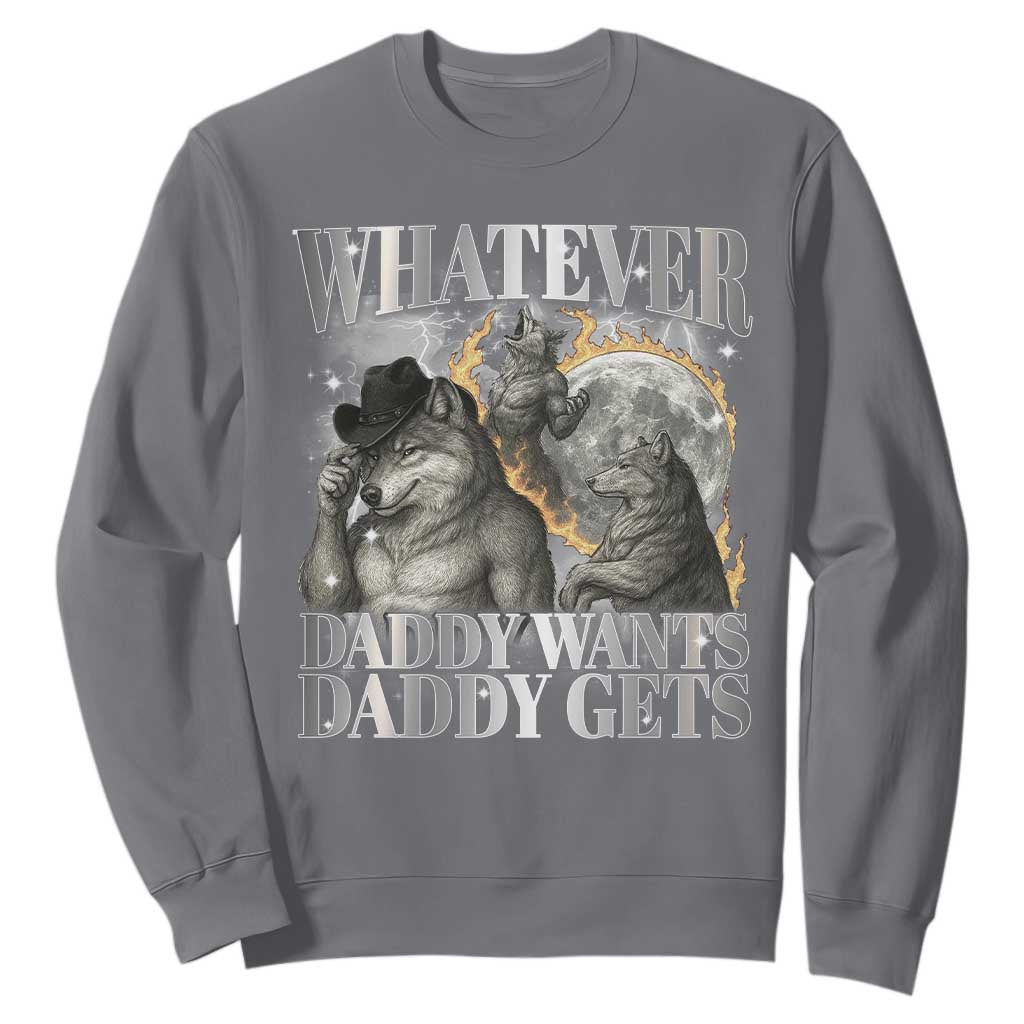 Funny Alpha Wolf Meme Sweatshirt Whatever Daddy Wants Daddy Gets Cringe Humor TS10 Charcoal Print Your Wear