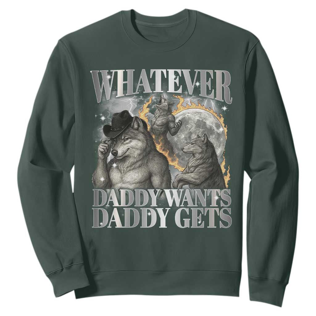 Funny Alpha Wolf Meme Sweatshirt Whatever Daddy Wants Daddy Gets Cringe Humor TS10 Dark Forest Green Print Your Wear