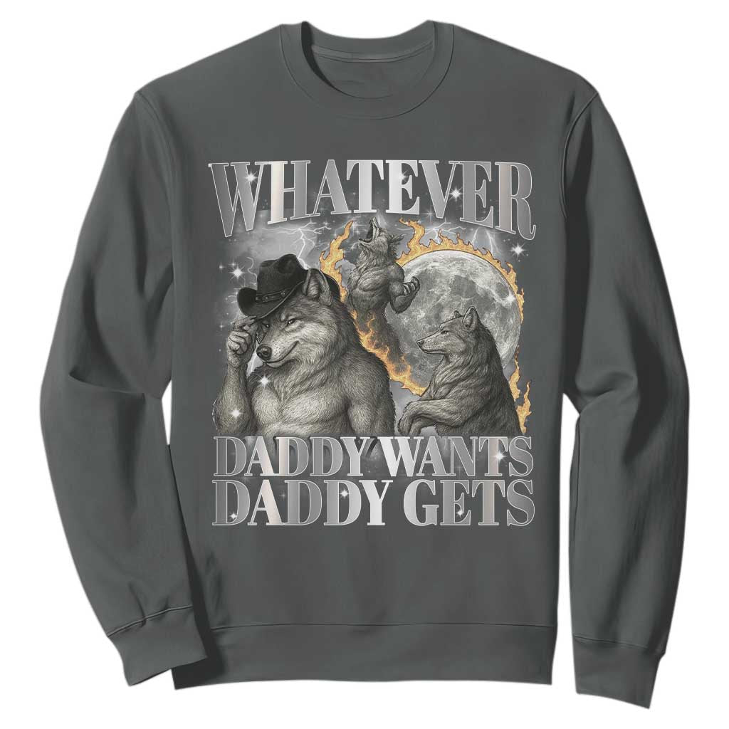 Funny Alpha Wolf Meme Sweatshirt Whatever Daddy Wants Daddy Gets Cringe Humor TS10 Dark Heather Print Your Wear