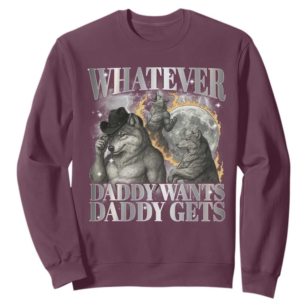 Funny Alpha Wolf Meme Sweatshirt Whatever Daddy Wants Daddy Gets Cringe Humor TS10 Maroon Print Your Wear