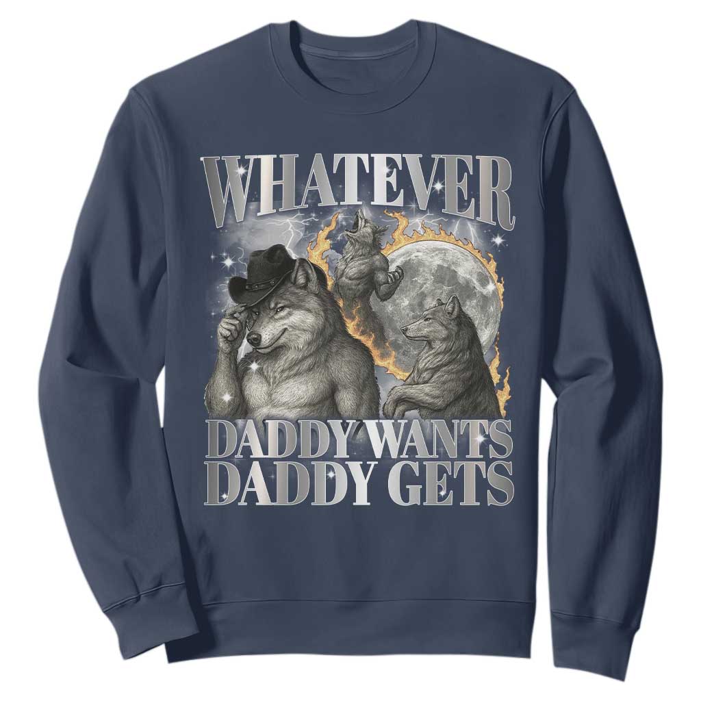 Funny Alpha Wolf Meme Sweatshirt Whatever Daddy Wants Daddy Gets Cringe Humor TS10 Navy Print Your Wear