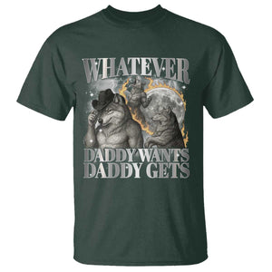 Funny Alpha Wolf Meme T Shirt Whatever Daddy Wants Daddy Gets Cringe Humor TS10 Dark Forest Green Print Your Wear