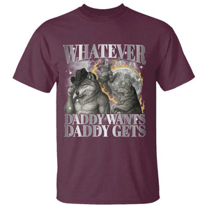 Funny Alpha Wolf Meme T Shirt Whatever Daddy Wants Daddy Gets Cringe Humor TS10 Maroon Print Your Wear