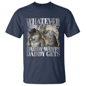 Funny Alpha Wolf Meme T Shirt Whatever Daddy Wants Daddy Gets Cringe Humor TS10 Navy Print Your Wear