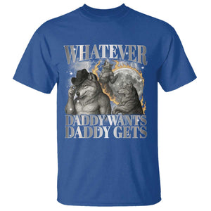 Funny Alpha Wolf Meme T Shirt Whatever Daddy Wants Daddy Gets Cringe Humor TS10 Royal Blue Print Your Wear