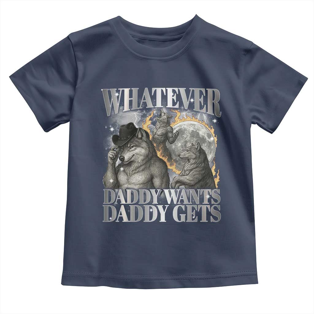 Funny Alpha Wolf Meme Toddler T Shirt Whatever Daddy Wants Daddy Gets Cringe Humor TS10 Navy Print Your Wear