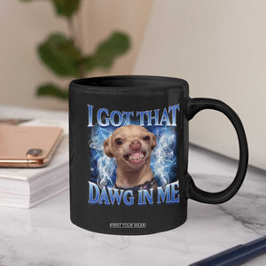 I Got That Dawg in Me Chihuahua Coffee Mug Funny Ironic Meme Viral Quote TS10 Print Your Wear