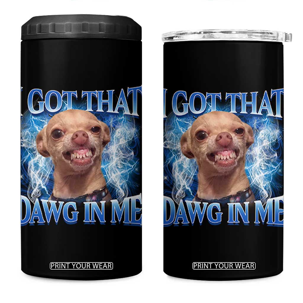 I Got That Dawg in Me Chihuahua 4 in 1 Can Cooler Tumbler Funny Ironic Meme Viral Quote TS10 One Size: 16 oz Black Print Your Wear