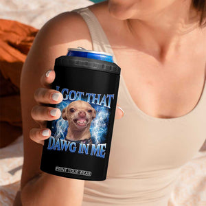 I Got That Dawg in Me Chihuahua 4 in 1 Can Cooler Tumbler Funny Ironic Meme Viral Quote TS10 Print Your Wear