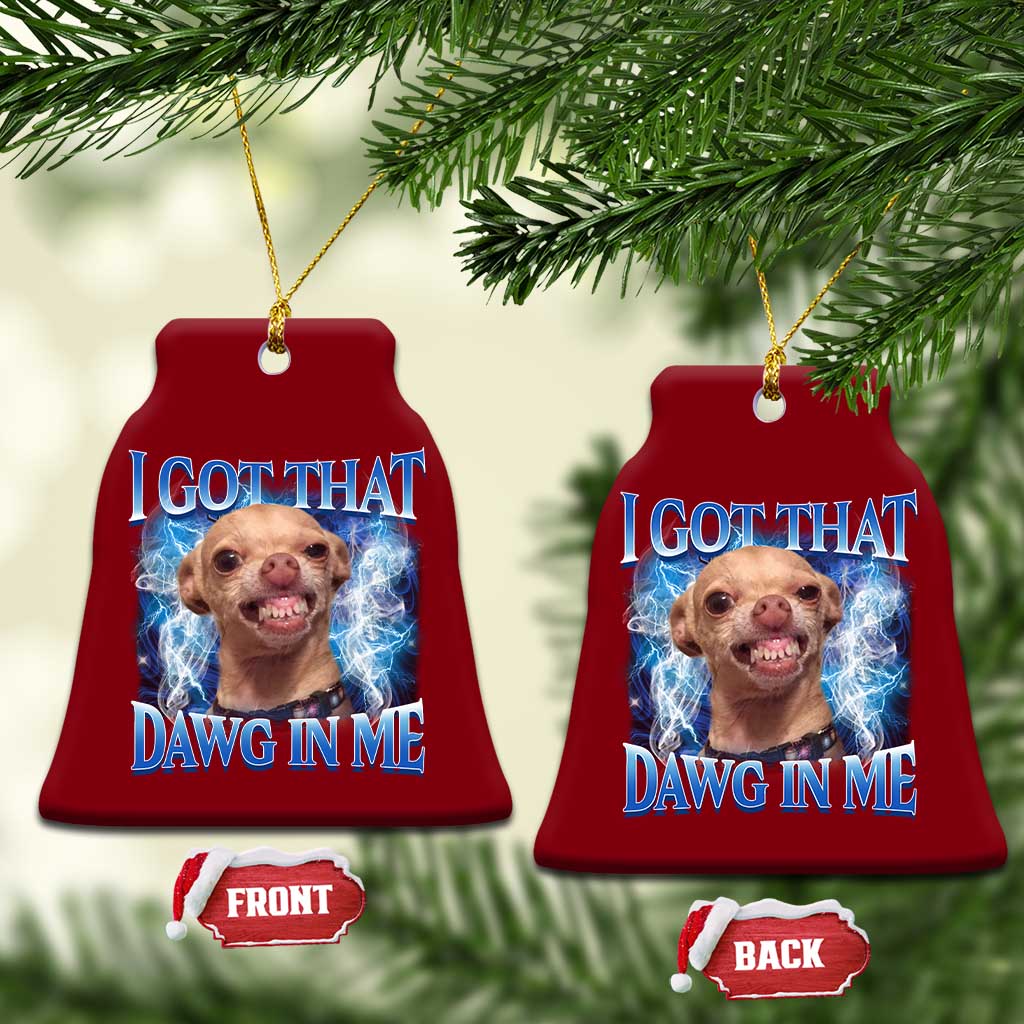 I Got That Dawg in Me Chihuahua Ceramic Ornament Funny Ironic Meme Viral Quote TS10 Print Your Wear