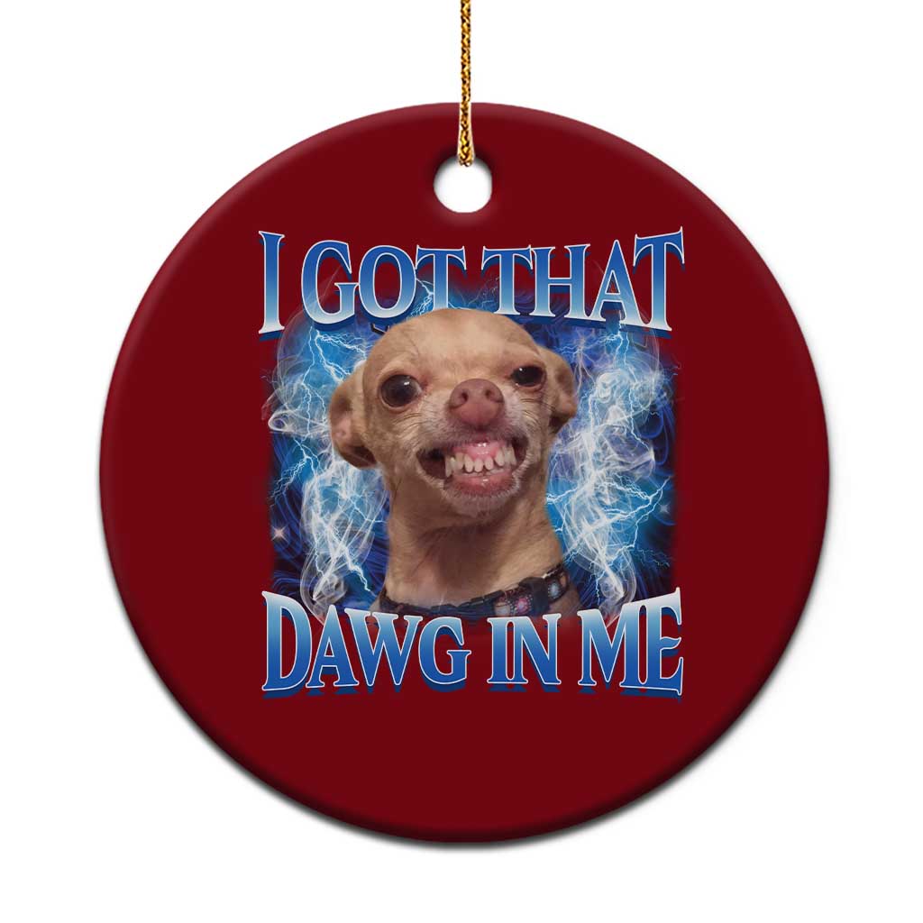 I Got That Dawg in Me Chihuahua Ceramic Ornament Funny Ironic Meme Viral Quote TS10 1pc Red Print Your Wear