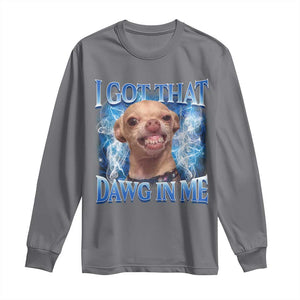 I Got That Dawg in Me Chihuahua Long Sleeve Shirt Funny Ironic Meme Viral Quote TS10 Charcoal Print Your Wear