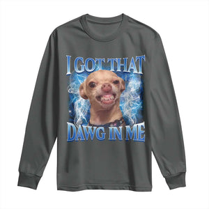 I Got That Dawg in Me Chihuahua Long Sleeve Shirt Funny Ironic Meme Viral Quote TS10 Dark Heather Print Your Wear