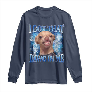 I Got That Dawg in Me Chihuahua Long Sleeve Shirt Funny Ironic Meme Viral Quote TS10 Navy Print Your Wear