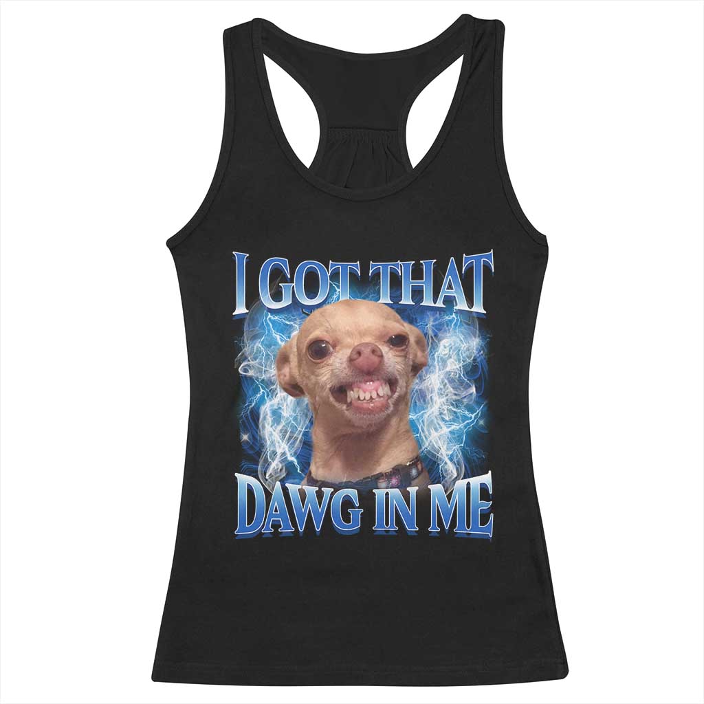 I Got That Dawg in Me Chihuahua Racerback Tank Top Funny Ironic Meme Viral Quote TS10 Black Print Your Wear
