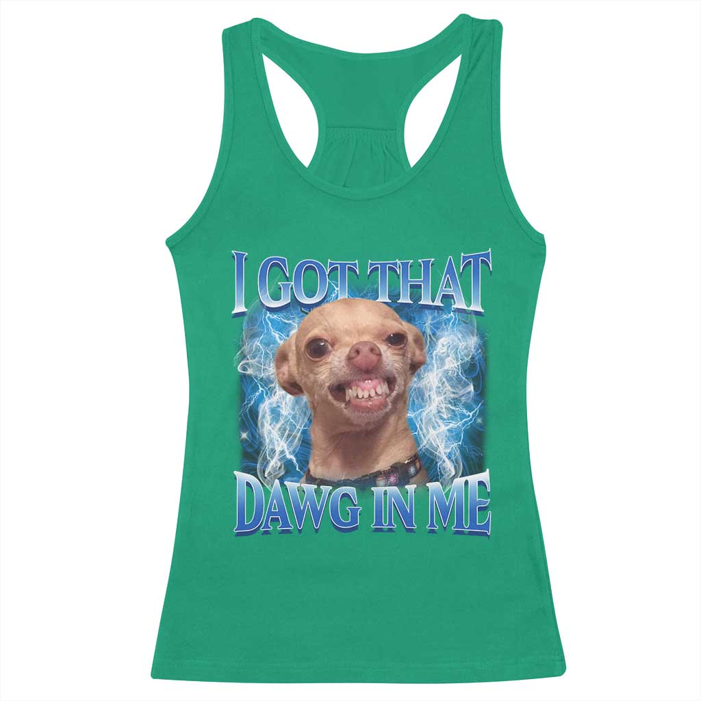 I Got That Dawg in Me Chihuahua Racerback Tank Top Funny Ironic Meme Viral Quote TS10 Irish Green Print Your Wear
