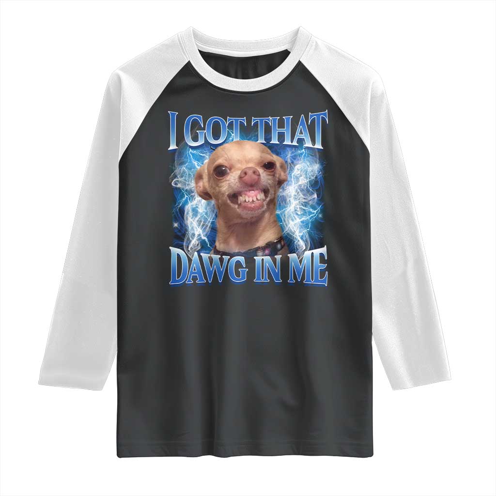 I Got That Dawg in Me Chihuahua Raglan Shirt Funny Ironic Meme Viral Quote TS10 Black White Print Your Wear