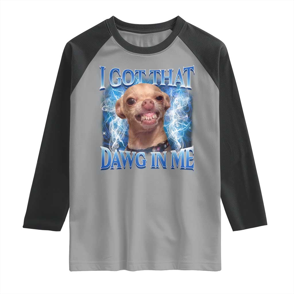 I Got That Dawg in Me Chihuahua Raglan Shirt Funny Ironic Meme Viral Quote TS10 Sport Gray Black Print Your Wear