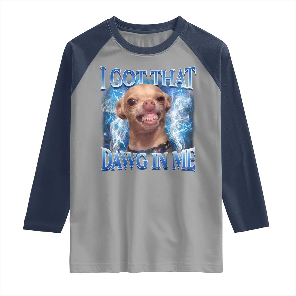 I Got That Dawg in Me Chihuahua Raglan Shirt Funny Ironic Meme Viral Quote TS10 Sport Gray Navy Print Your Wear