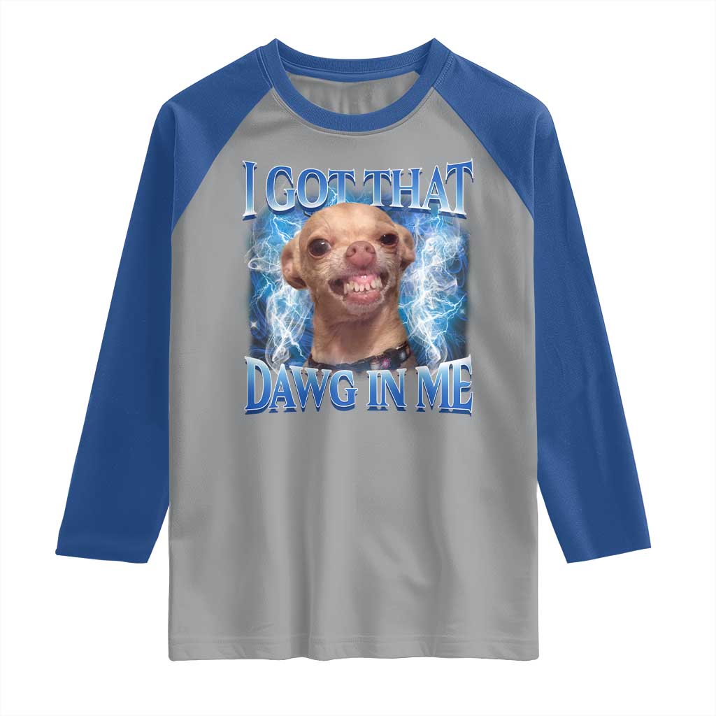 I Got That Dawg in Me Chihuahua Raglan Shirt Funny Ironic Meme Viral Quote TS10 Sport Gray Royal Print Your Wear