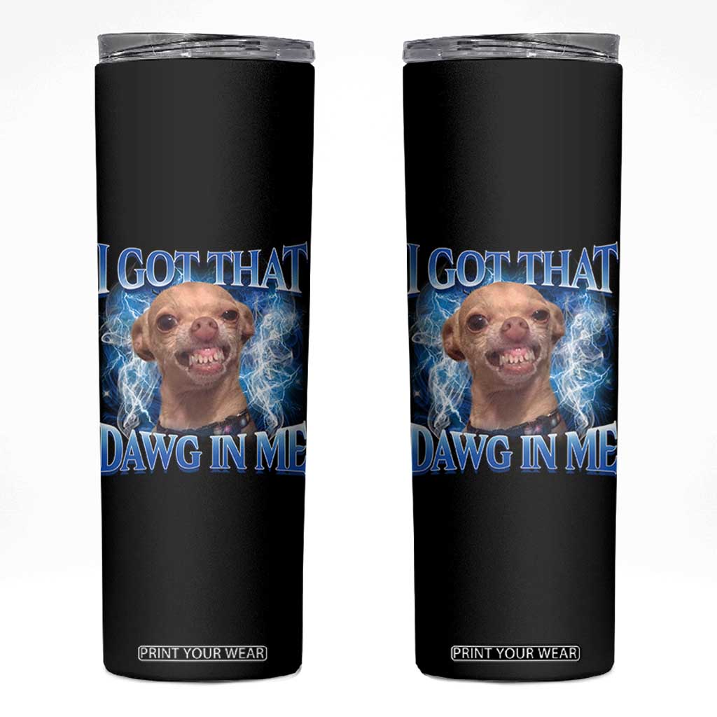 I Got That Dawg in Me Chihuahua Skinny Tumbler Funny Ironic Meme Viral Quote TS10 Black Print Your Wear