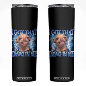 I Got That Dawg in Me Chihuahua Skinny Tumbler Funny Ironic Meme Viral Quote TS10 Black Print Your Wear
